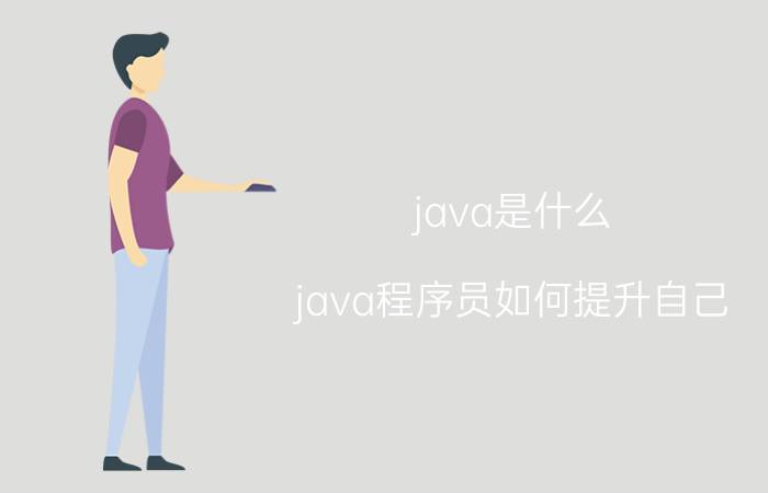 java是什么 java程序员如何提升自己？